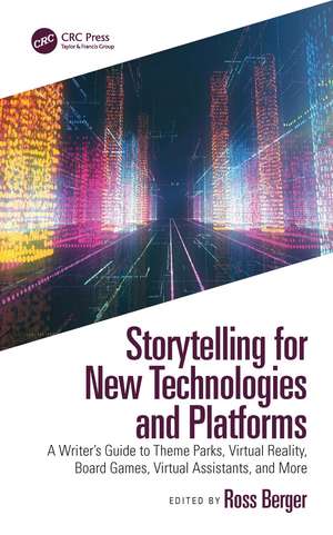 Storytelling for New Technologies and Platforms: A Writer’s Guide to Theme Parks, Virtual Reality, Board Games, Virtual Assistants, and More de Ross Berger