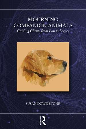 Mourning Companion Animals: Guiding Clients from Loss to Legacy de Susan Dowd Stone