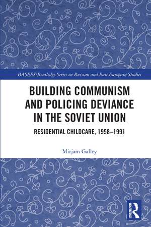 Building Communism and Policing Deviance in the Soviet Union: Residential Childcare, 1958–91 de Mirjam Galley