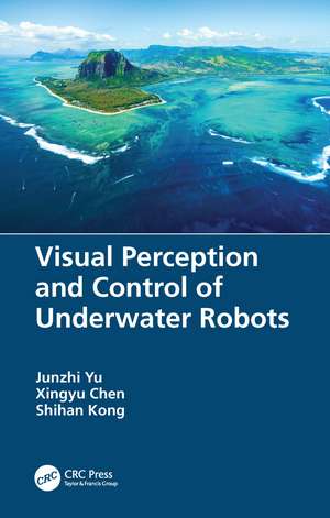 Visual Perception and Control of Underwater Robots de Junzhi Yu