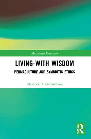 Living-With Wisdom: Permaculture and Symbiotic Ethics de Alexander Badman-King