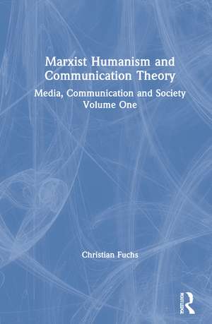 Marxist Humanism and Communication Theory: Media, Communication and Society Volume One de Christian Fuchs