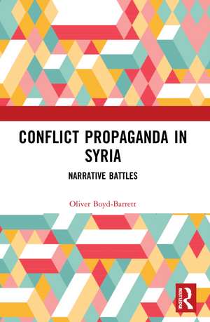 Conflict Propaganda in Syria: Narrative Battles de Oliver Boyd-Barrett