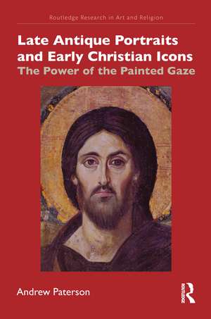 Late Antique Portraits and Early Christian Icons: The Power of the Painted Gaze de Andrew Paterson