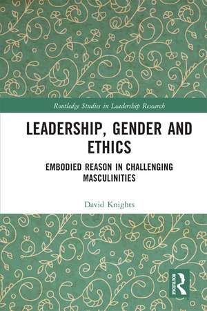 Leadership, Gender and Ethics: Embodied Reason in Challenging Masculinities de David Knights