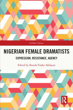 Nigerian Female Dramatists: Expression, Resistance, Agency de Bosede Funke Afolayan