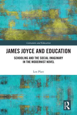 James Joyce and Education: Schooling and the Social Imaginary in the Modernist Novel de Len Platt