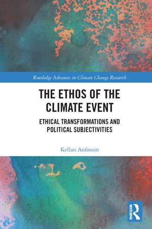 The Ethos of the Climate Event: Ethical Transformations and Political Subjectivities de Kellan Anfinson