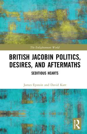 British Jacobin Politics, Desires, and Aftermaths: Seditious Hearts de James Epstein