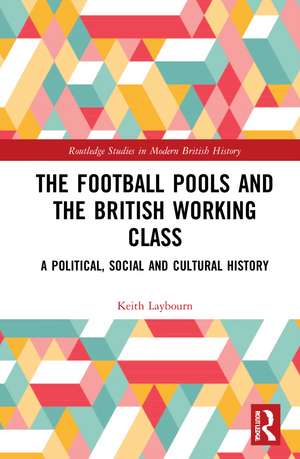 The Football Pools and the British Working Class: A Political, Social and Cultural History de Keith Laybourn