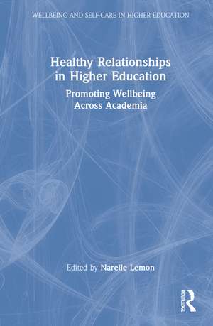 Healthy Relationships in Higher Education: Promoting Wellbeing Across Academia de Narelle Lemon