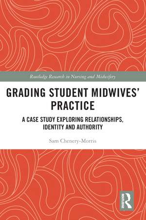 Grading Student Midwives’ Practice: A Case Study Exploring Relationships, Identity and Authority de Sam Chenery-Morris