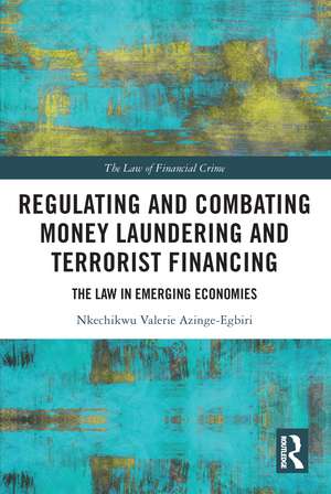 Regulating and Combating Money Laundering and Terrorist Financing: The Law in Emerging Economies de Nkechikwu Azinge-Egbiri