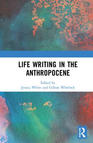 Life Writing in the Anthropocene de Jessica White