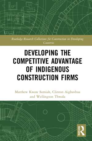 Developing the Competitive Advantage of Indigenous Construction Firms de Matthew Kwaw Somiah