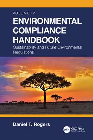 Environmental Compliance Handbook, Volume 4: Sustainability and Future Environmental Regulations de Daniel T. Rogers