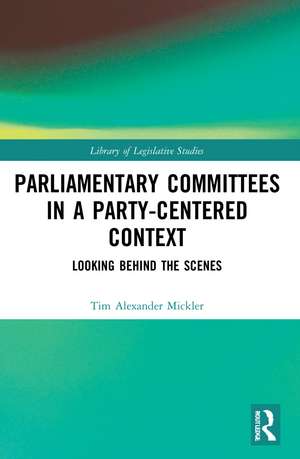 Parliamentary Committees in a Party-Centred Context: Looking Behind the Scenes de Tim Alexander Mickler