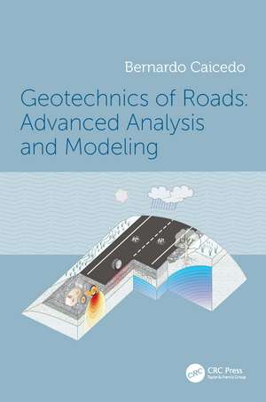 Geotechnics of Roads: Advanced Analysis and Modeling de Bernardo Caicedo