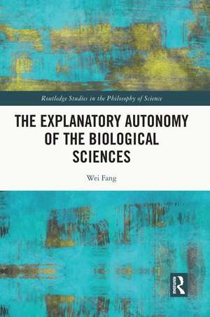 The Explanatory Autonomy of the Biological Sciences de Wei Fang