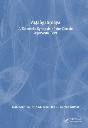 Aṣṭāṅgahṛdaya: A Scientific Synopsis of the Classic Ayurveda Text de G.R. Arun Raj