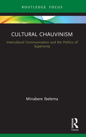 Cultural Chauvinism: Intercultural Communication and the Politics of Superiority de Minabere Ibelema