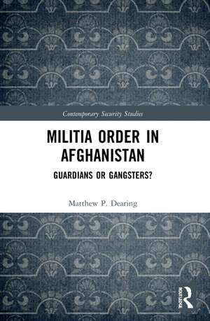 Militia Order in Afghanistan: Guardians or Gangsters? de Matthew P. Dearing