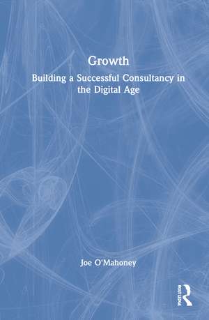 Growth: Building a Successful Consultancy in the Digital Age de Joe O'Mahoney