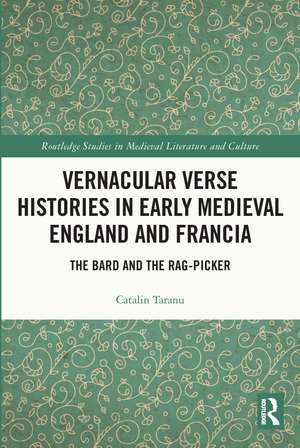 Vernacular Verse Histories in Early Medieval England and Francia: The Bard and the Rag-picker de Catalin Taranu