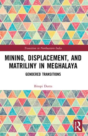 Mining, Displacement, and Matriliny in Meghalaya: Gendered Transitions de Bitopi Dutta