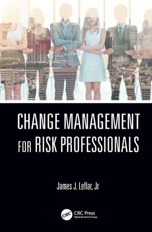 Change Management for Risk Professionals de James J. Leflar Jr