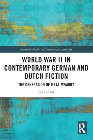 World War II in Contemporary German and Dutch Fiction: The Generation of Meta-Memory de Jan Lensen