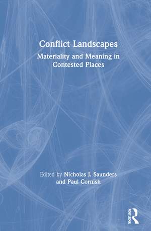 Conflict Landscapes: Materiality and Meaning in Contested Places de Nicholas J. Saunders