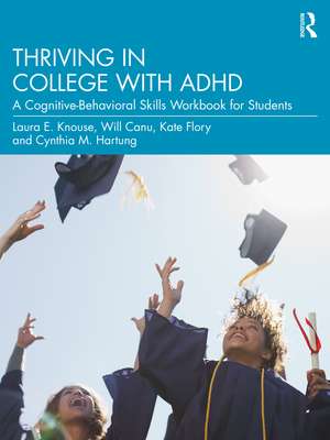 Thriving in College with ADHD: A Cognitive-Behavioral Skills Workbook for Students de Laura E. Knouse