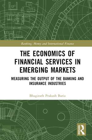 The Economics of Financial Services in Emerging Markets: Measuring the Output of the Banking and Insurance Industries de Bhagirath Prakash Baria