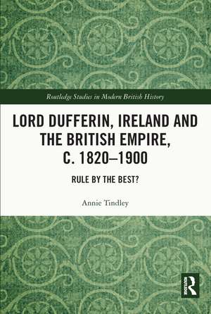 Lord Dufferin, Ireland and the British Empire, c. 1820–1900: Rule by the Best? de Annie Tindley