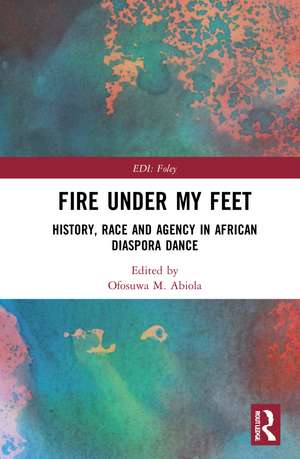 Fire Under My Feet: History, Race, and Agency in African Diaspora Dance de Ofosuwa M. Abiola