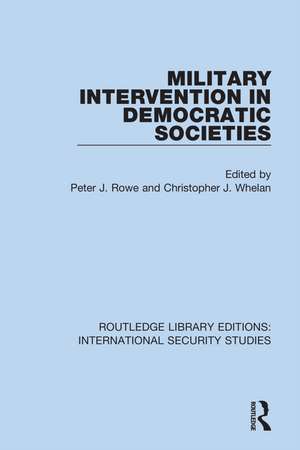 Military Intervention in Democratic Societies de Peter J. Rowe