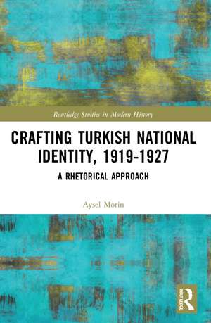 Crafting Turkish National Identity, 1919-1927: A Rhetorical Approach de Aysel Morin