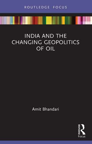 India and the Changing Geopolitics of Oil de Amit Bhandari