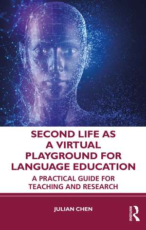 Second Life as a Virtual Playground for Language Education: A Practical Guide for Teaching and Research de Julian Chen