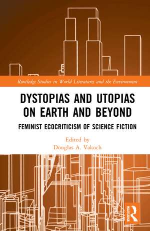 Dystopias and Utopias on Earth and Beyond: Feminist Ecocriticism of Science Fiction de Douglas A. Vakoch