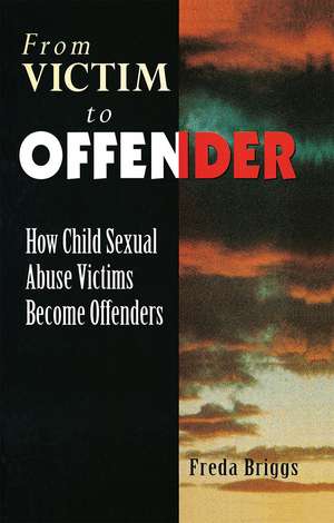 From Victim to Offender: How child sexual abuse victims become offenders de Freda Briggs