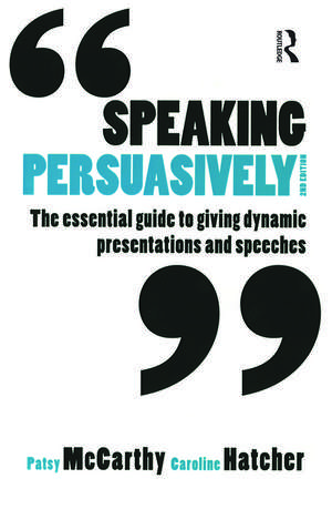 Speaking Persuasively: The essential guide to giving dynamic presentations and speeches de Patsy McCarthy