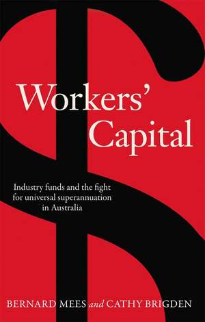 Workers' Capital: Industry funds and the fight for universal superannuation in Australia de Bernard Mees