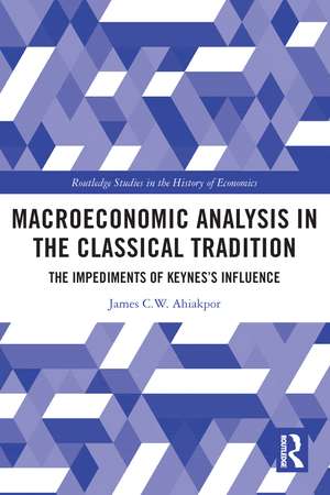 Macroeconomic Analysis in the Classical Tradition: The Impediments Of Keynes’s Influence de James C W Ahiakpor