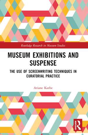 Museum Exhibitions and Suspense: The Use of Screenwriting Techniques in Curatorial Practice de Ariane Karbe