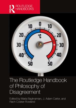 The Routledge Handbook of Philosophy of Disagreement de Maria Baghramian