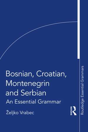 Bosnian, Croatian, Montenegrin and Serbian: An Essential Grammar de Željko Vrabec