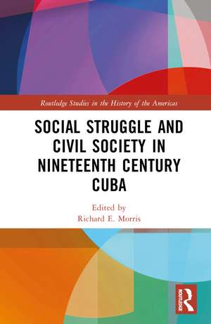 Social Struggle and Civil Society in Nineteenth Century Cuba de Richard E. Morris