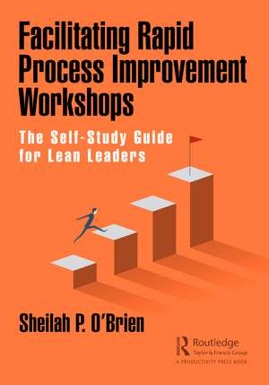 Facilitating Rapid Process Improvement Workshops: The Self-Study Guide for Lean Leaders de Sheilah O'Brien